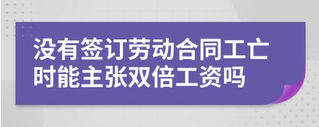没有签订劳动合同工亡时能主张双倍工资吗