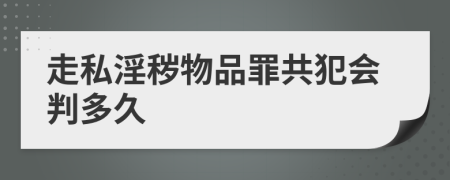 走私淫秽物品罪共犯会判多久