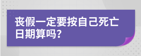 丧假一定要按自己死亡日期算吗？