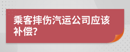 乘客摔伤汽运公司应该补偿？