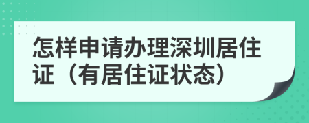 怎样申请办理深圳居住证（有居住证状态）