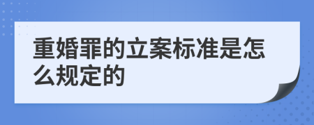 重婚罪的立案标准是怎么规定的