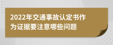 2022年交通事故认定书作为证据要注意哪些问题