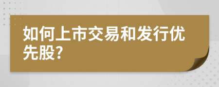 如何上市交易和发行优先股?