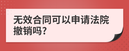无效合同可以申请法院撤销吗?