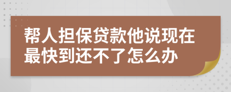 帮人担保贷款他说现在最快到还不了怎么办