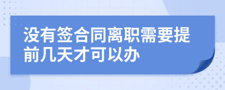 没有签合同离职需要提前几天才可以办
