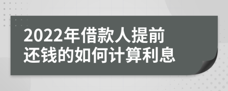 2022年借款人提前还钱的如何计算利息