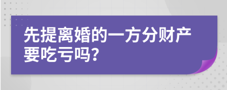 先提离婚的一方分财产要吃亏吗？