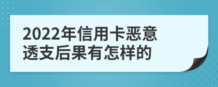 2022年信用卡恶意透支后果有怎样的