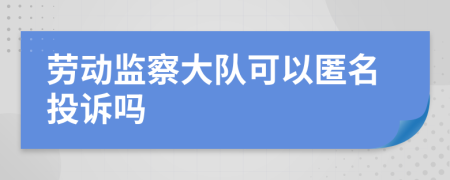 劳动监察大队可以匿名投诉吗