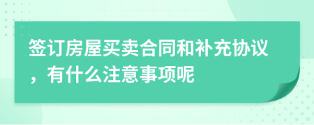 签订房屋买卖合同和补充协议，有什么注意事项呢