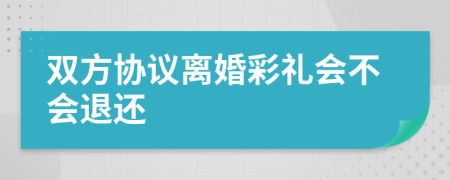 双方协议离婚彩礼会不会退还