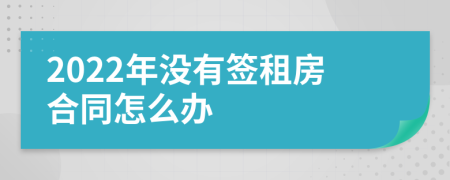 2022年没有签租房合同怎么办