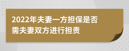 2022年夫妻一方担保是否需夫妻双方进行担责