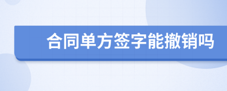 合同单方签字能撤销吗