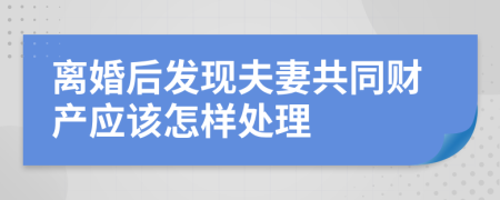 离婚后发现夫妻共同财产应该怎样处理