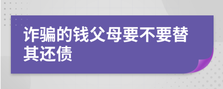 诈骗的钱父母要不要替其还债