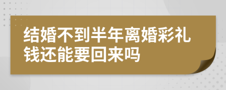 结婚不到半年离婚彩礼钱还能要回来吗