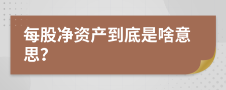 每股净资产到底是啥意思？