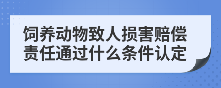 饲养动物致人损害赔偿责任通过什么条件认定