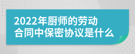 2022年厨师的劳动合同中保密协议是什么