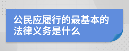 公民应履行的最基本的法律义务是什么