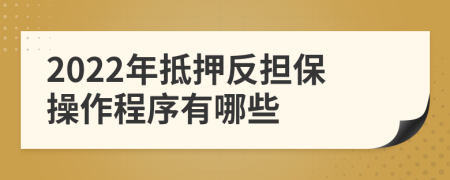 2022年抵押反担保操作程序有哪些