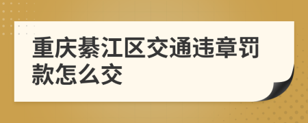 重庆綦江区交通违章罚款怎么交