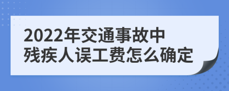 2022年交通事故中残疾人误工费怎么确定