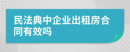 民法典中企业出租房合同有效吗