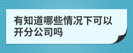 有知道哪些情况下可以开分公司吗