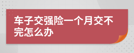 车子交强险一个月交不完怎么办