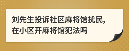 刘先生投诉社区麻将馆扰民,在小区开麻将馆犯法吗