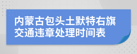 内蒙古包头土默特右旗交通违章处理时间表