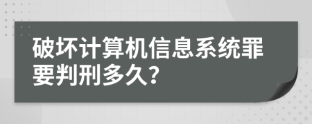 破坏计算机信息系统罪要判刑多久？