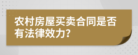 农村房屋买卖合同是否有法律效力？