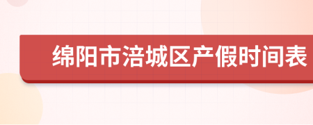 绵阳市涪城区产假时间表