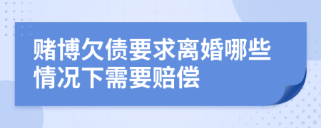 赌博欠债要求离婚哪些情况下需要赔偿