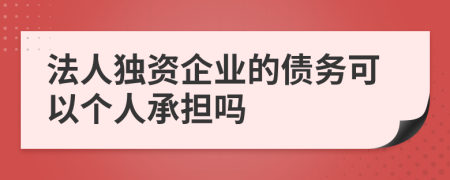 法人独资企业的债务可以个人承担吗