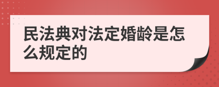 民法典对法定婚龄是怎么规定的