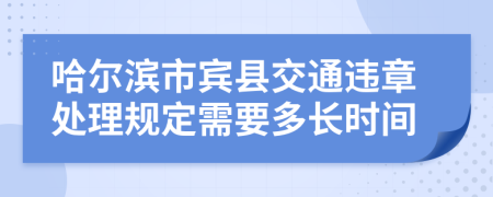 哈尔滨市宾县交通违章处理规定需要多长时间