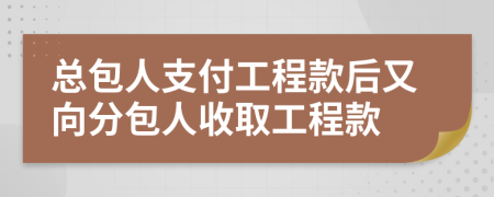 总包人支付工程款后又向分包人收取工程款