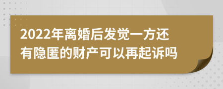 2022年离婚后发觉一方还有隐匿的财产可以再起诉吗