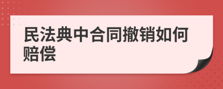 民法典中合同撤销如何赔偿