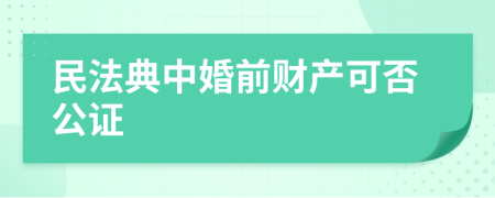 民法典中婚前财产可否公证