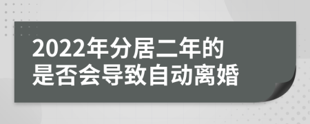 2022年分居二年的是否会导致自动离婚