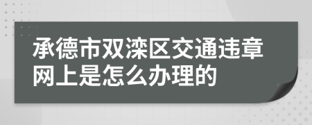 承德市双滦区交通违章网上是怎么办理的