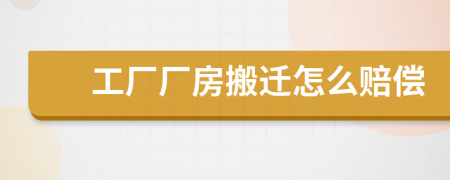 工厂厂房搬迁怎么赔偿