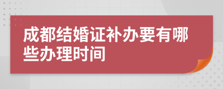 成都结婚证补办要有哪些办理时间